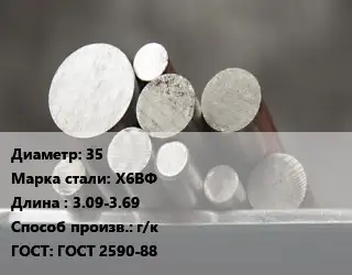 Круг стальной 35 Сталь: Х6ВФ L=3.09-3.69 г/к ГОСТ: ГОСТ 2590-88
